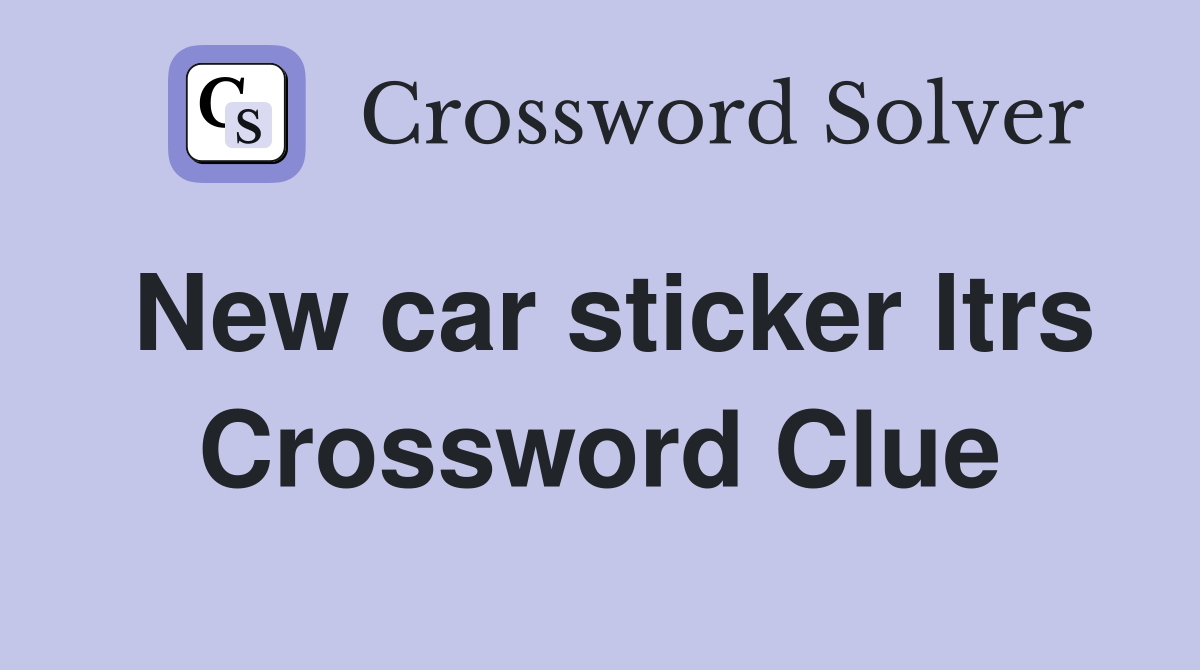 New car sticker ltrs. Crossword Clue Answers Crossword Solver